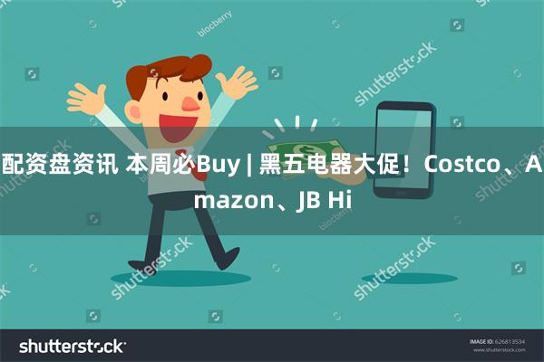 配资盘资讯 本周必Buy | 黑五电器大促！Costco、Amazon、JB Hi